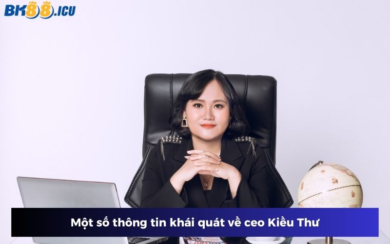 Một số thông tin khái quát về CEO Kiều Thư Một số thông tin khái quát về CEO Kiều Thư